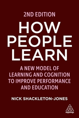 How People Learn: Designing Education and Training That Works to Improve Performance by Shackleton-Jones, Nick