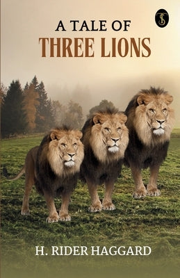 A Tale Of Three Lions by Haggard, H. Rider