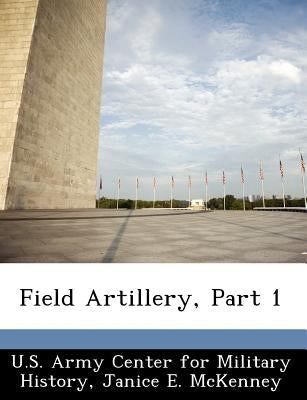 Field Artillery, Part 1 by U. S. Army Center for Military History