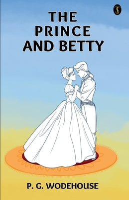 The Prince And Betty by Wodehouse, P. G.