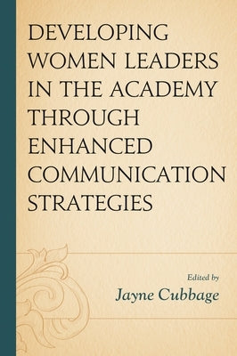 Developing Women Leaders in the Academy Through Enhanced Communication Strategies by Byrd, L. Simone