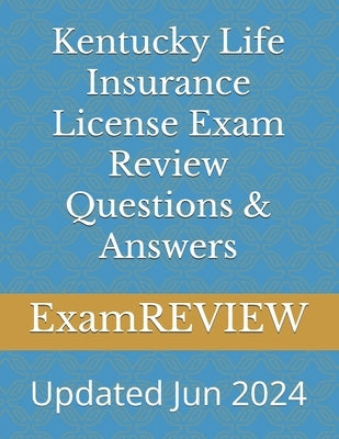 Kentucky Life Insurance License Exam Review Questions & Answers by Yu, Mike
