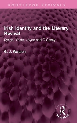 Irish Identity and the Literary Revival: Synge, Yeats, Joyce and O'Casey by Watson, George