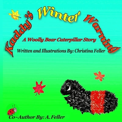Kaddy's Winter Warning: A Woolly Bear Caterpillar Story by Feller, Christina