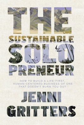 The Sustainable Solopreneur: How to build a life-first, human-centered business of one that doesn't burn you out by Gritters, Jenni