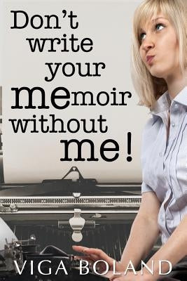 Don't Write Your MEmoir Without ME!: A motivational workbook for memoir writers by Boland, Viga