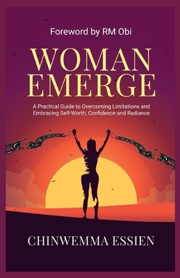 Woman Emerge: A Practical Guide to Overcoming Limitations and Embracing Self-Worth, Confidence, and Radiance by Essien, Chinwemma