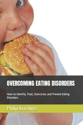 Overcoming Eating Disorders: How-to Identify, Treat, Overcome, and Prevent Eating Disorders by Joachims, Philip