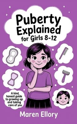 Puberty Explained for Girls 8-12: A Kind, Honest Guide to Growing Up and Taking Care of You by Ellory, Maren