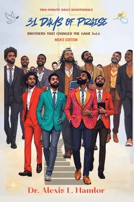 Two Minute Daily Devotionals 31 DAYS OF PRAISE: Brothers That Changed The Game Vol. 6 by Hamlor, Alexis L.