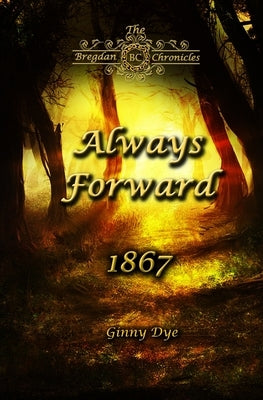 Always Forward (#9 in the Bregdan Chronicles Historical Fiction Romance Series) by Dye, Ginny