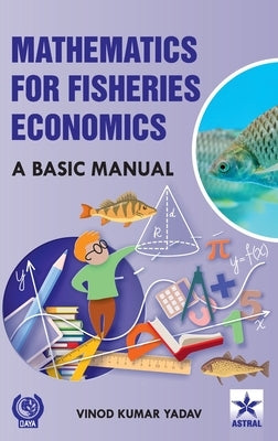 Mathematics for Fisheries Economics: A Basic Manual by Yadav, Vinod Kumar