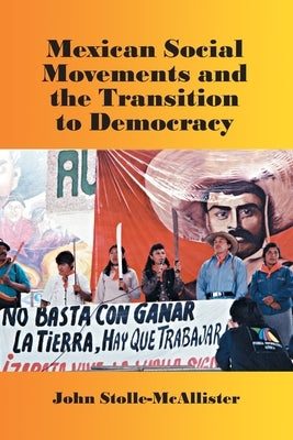 Mexican Social Movements and the Transition to Democracy by Stolle-McAllister, John