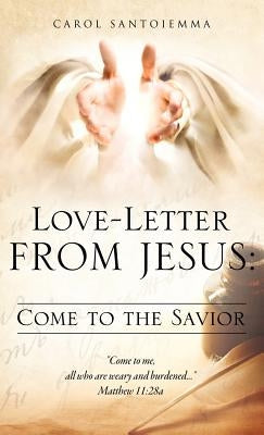 Love-Letter From Jesus: Come to the Savior by Santoiemma, Carol