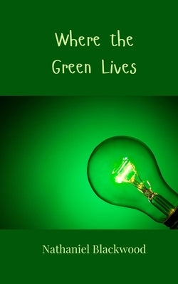 Where the Green Lives by Blackwood, Nathaniel
