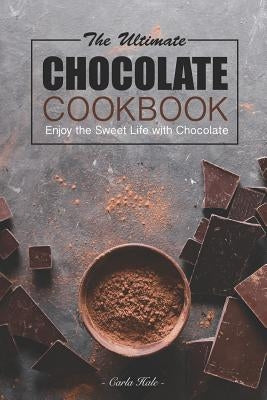 The Ultimate Chocolate Cookbook: Enjoy the Sweet Life with Chocolate by Hale, Carla