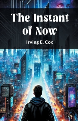 The Instant of Now by Cox, Irving E.