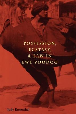 Possession, Ecstasy, and Law in Ewe Voodoo by Rosenthal, Judy