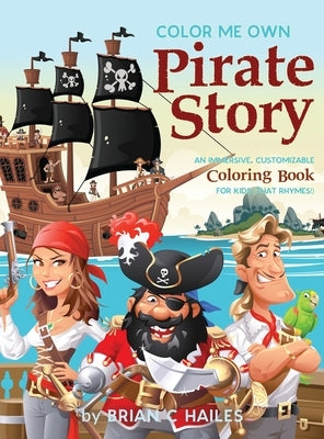 Color Me Own Pirate Story: An Immersive, Customizable Coloring Book for Kids (That Rhymes!) by Hailes, Brian C.