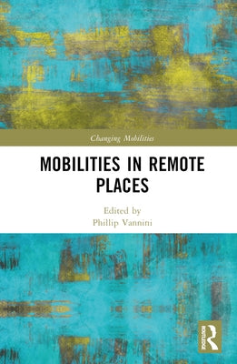 Mobilities in Remote Places by Vannini, Phillip