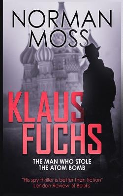 Klaus Fuchs: The Man Who Stole the Atom Bomb by Moss, Norman