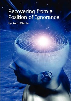 Recovering from a Position of Ignorance by Wallis, John