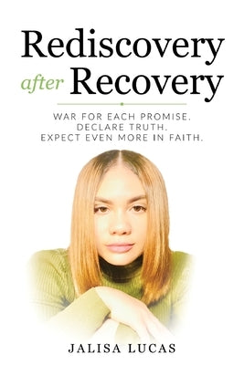 Rediscovery after Recovery: War for Each Promise. Declare Truth. Expect Even More in Faith. by Lucas, Jalisa