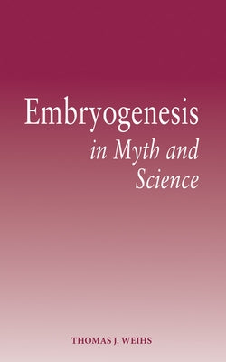 Embryogenesis in Myth and Science by Weihs, Thomas J.