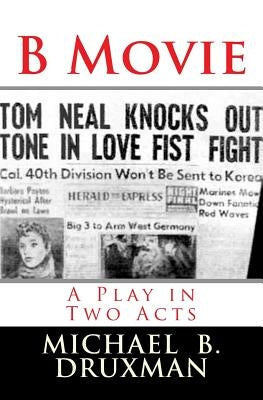 B Movie: A Play in Two Acts by Druxman, Michael B.