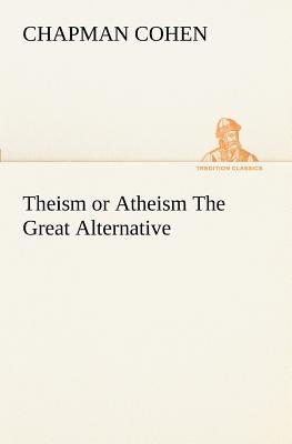 Theism or Atheism The Great Alternative by Cohen, Chapman