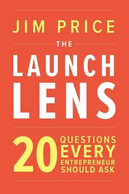 The Launch Lens: 20 Questions Every Entrepreneur Should Ask by Price, Jim