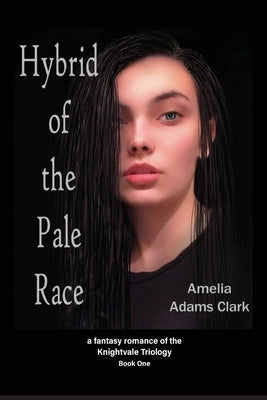 Hybrid of the Pale Race: a fantasy romance of the Knightvale Triology - Book 1 by Clark, Amelia Adams