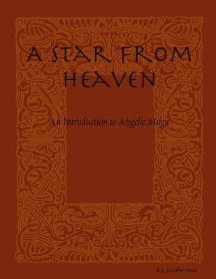A Star From Heaven: An Introduction to Angelic Magic by Sousa, Jonathan