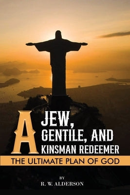 A Jew, a Gentile, and a Kinsman Redeemer: The Ultimate Plan of God by Alderson, R. W.