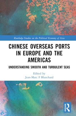 Chinese Overseas Ports in Europe and the Americas: Understanding Smooth and Turbulent Waters by Blanchard, Jean-Marc F.