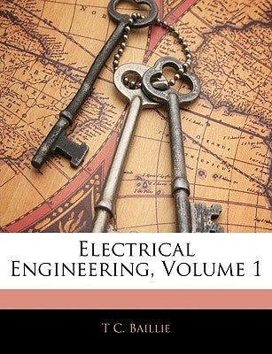 Electrical Engineering, Volume 1 by Baillie, T. C.