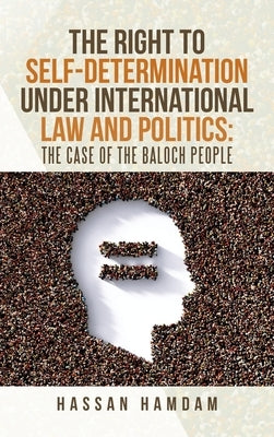 The Right to Self-Determination Under International Law and Politics: the Case of the Baloch People by Hamdam, Hassan