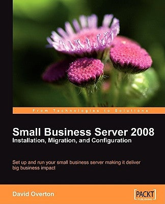 Small Business Server 2008 - Installation, Migration, and Configuration by Overton, David