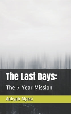 The Last Days: : The 7 Year Mission by Mpesi, Aaliyah