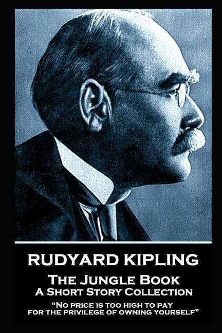 Rudyard Kipling - The Jungle Book: "No price is too high to pay for the privilege of owning yourself" by Kipling, Rudyard