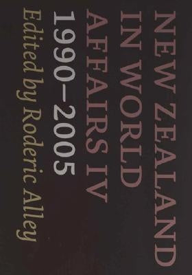 New Zealand in World Affairs IV 1990-2005: Volume 4 by Alley, Roderic