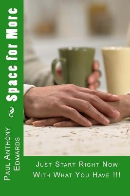 Space for More: Just Start Right Now With What You Have !!! by Edwards, Paul Anthony