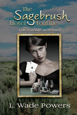 The Sagebrush Hotel Tontine: A Tale of Treasure and Treachery by Powers, L. Wade