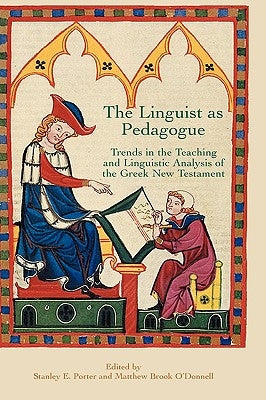 The Linguist as Pedagogue: Trends in the Teaching and Linguistic Analysis of the Greek New Testament by Porter, Stanely E.