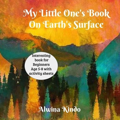 My Little One's Book On Earth's Surface by Kindo, Alwina