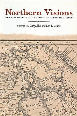 Northern Visions: New Perspectives on the North in Canadian History by Abel, Kerry