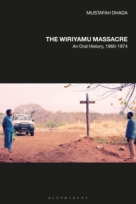 The Wiriyamu Massacre: An Oral History, 1960-1974 by Dhada, Mustafah