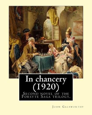 In chancery (1920). By: John Galsworthy: In Chancery is the second novel of the Forsyte Saga trilogy by John Galsworthy. by Galsworthy, John