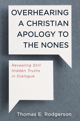 Overhearing a Christian Apology to the Nones by Rodgerson, Thomas E.