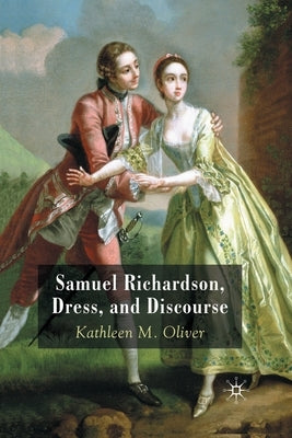 Samuel Richardson, Dress, and Discourse by Oliver, K.